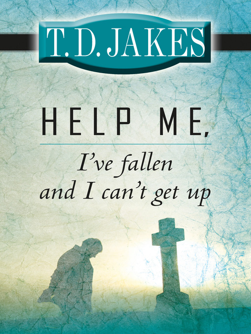 Title details for Help Me, I've Fallen and I Can't Get Up! by T. D. Jakes - Available